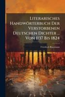 Literarisches Handworterbuch Der Verstorbenen Deutscher Dichter: Und Zur Schonen Literatur Gehorenden Schriftsteller in Acht Zeitabschnitten, Von 1137 1272538729 Book Cover