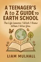 A Teenager's A to Z Guide to Earth School 1764155807 Book Cover
