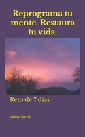 Reprograma tu mente. Restaura tu vida.: Reto de 7 dias. (Spanish Edition) B0FC47WGR3 Book Cover