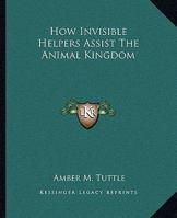 How Invisible Helpers Assist The Animal Kingdom 1425317618 Book Cover