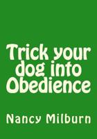 Trick your dog into Obedience 153083418X Book Cover