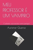 MEU PROFESSOR É UM VAMPIRO: Cuidado, sua escola corre perigo! (Portuguese Edition) B0CM3V6F64 Book Cover