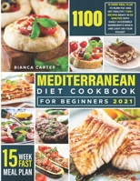 Mediterranean Diet Cookbook for Beginners 2021: 15-Week Meal Plan to Burn Fat and Get Healthy - 1100+ Recipes Ready in 30 Minutes with Easily Accessible Ingredients Which are Light on Your Pocket B09CGL81VG Book Cover