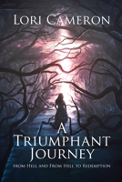 A Triumphant Journey from Hell and From Hell to Redemption: New Edition 1954886632 Book Cover