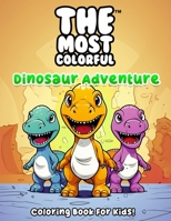 The Most Colorful™ - Dinosaur Adventure: Coloring book for kids B0CKLXSNSN Book Cover