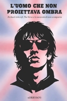 L'UOMO CHE NON PROIETTAVA OMBRA: Richard Ashcroft, The Verve e la necessità di non scomparire (tanti dischi che non me ne ricordo) (Italian Edition) B0GNJ6Y6RC Book Cover