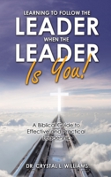 Learning to Follow the Leader When the Leader Is You!: A Biblical Guide to Effective and Practical Leadership 1664256210 Book Cover