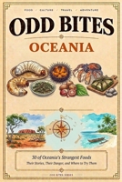 Odd Bites: Oceania: 30 of Oceania's Strangest Foods — Their Stories, Their Danger, and Where to Try Them B0HJSV53TH Book Cover