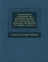 Umst Ndliches Lehrgeb Ude Der Deutschen Sprache, Zur Erl Uterung Der Deutschen Sprachlehre Fur Schulen, Volume 2 1286880777 Book Cover