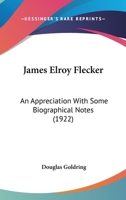 James Elroy Flecker; an Appreciation With Some Biographical Notes 0548788219 Book Cover