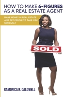 How to Make Six-Figures as a Real Estate Agent 0692976337 Book Cover