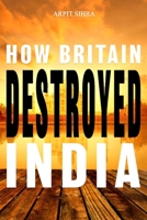 How Britain Destroyed India 1697049249 Book Cover