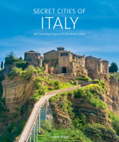 Secret Cities of Italy: 60 Charming Towns off the Beaten Path 0764365916 Book Cover