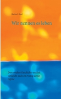 Wir nennen es leben: Diese wahre Geschichte erzählt vielleicht auch ein wenig deine eigene (German Edition) 3751976612 Book Cover