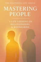 Mastering People: 5 Life Lessons on Relationships & Boundaries (Mastering Life) B0FGVKT55K Book Cover
