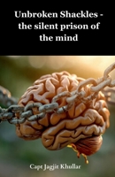 Unbroken Shackles: The silent prison of the mind B0DP5399BY Book Cover