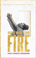 SET ME ON FIRE: A DESPERATE CRY FOR THE INVASION OF THE HOLY-GHOST (Kingdom Takeover) B087H79NG7 Book Cover