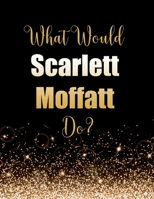 What Would Scarlett Moffatt Do?: Large Notebook/Diary/Journal for Writing 100 Pages, Scarlett Moffatt Gift for Fans 1707958777 Book Cover