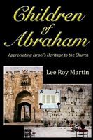 Children Of Abraham: Appreciating Israel's Heritage To The Church 1440465835 Book Cover