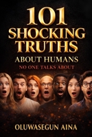 101 Shocking Truths About Humans No One Talks About: Disturbing, Fascinating, and Uncomfortable Facts About Human Nature B0GJPYK423 Book Cover