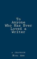 To Anyone Who Has Ever Loved a Writer 1494345552 Book Cover