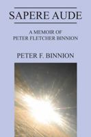 Sapere Aude: A Memoir of Peter Fletcher Binnion 1432797530 Book Cover