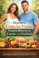 Descubre Cómo las Frutas Pueden Renovar tu Cuerpo y tu Vitalidad (Spanish Edition) B0GQN249CM Book Cover