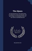 The Alpaca: Its Naturalization in the British Isles Considered as a National Benefit, and as an Object of Immediate Utility to the 1978155689 Book Cover