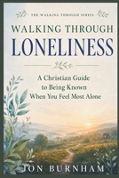 Walking Through Loneliness: A Christian Guide to Being Known When You Feel Most Alone B0H8TLJFR8 Book Cover