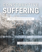 Constructive Suffering Workbook: Building a Biblical Perspective for Your Pain 0997605707 Book Cover