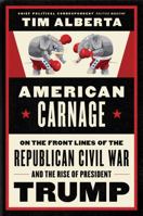 American Carnage: On the Front Lines of the Republican Civil War and the Rise of President Trump 0062896350 Book Cover