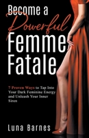 Become A Powerful Femme Fatale: 7 Proven Ways to Tap Into Your Dark Feminine Energy and Unleash Your Inner Siren B0BZ3156M3 Book Cover