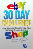 Ebay 30 Day Challenge: How to Make $1000 in Your First 30 Days Ready - Set - Sel 150526300X Book Cover