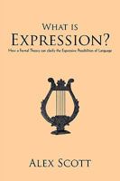 What Is Expression?: How A Formal Theory Can Clarify The Expressive Possibilities Of Language 1450205860 Book Cover