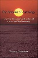 The Seasons of Astrology: How Your Biological Clock is the Link to Your Sun Sign Personality 0595332617 Book Cover