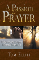 A Passion for Prayer: Experiencing Deeper Intimacy With God 1936143038 Book Cover