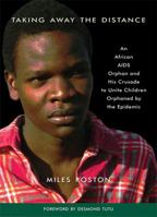 Taking Away the Distance: An African AIDS Orphan and His Crusade to Unite Children Orphaned by the Epidemic 0786720824 Book Cover