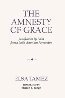 The Amnesty of Grace: Justification by Faith from a Latin American Perspective 0687009340 Book Cover