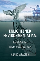 Enlightened Environmentalism: How We Got Here and How to Rescue Our Future 1627343563 Book Cover