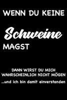 WENN DU KEINE SCHWEINE MAGST, DANN WIRST DU MICH WAHRSCHEINLICH NICHT MÖGEN und ich bin damit einverstanden: Geschenk Liniertes Notizbuch oder Journal ... mit lustigen Spruch (German Edition) 1692196855 Book Cover