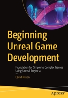 Beginning Unreal Game Development: Foundation for Simple to Complex Games Using Unreal Engine 4 1484256387 Book Cover