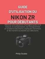 GUIDE D'UTILISATION DU NIKON ZR POUR DÉBUTANTS: Obtenez une exposition homogène grâce à la mesure, la compensation, les histogrammes et la balance des ... accessible aux débutants. (French Edition) B0GKGSNRZR Book Cover