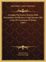 Arringhe Del Enrico Pessina Nella Discussione Del Ricorso Crispi Innanzi Alla Corte Di Cassazione Di Roma (1897) 1160795940 Book Cover