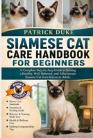 SIAMESE CAT CARE HANDBOOK FOR BEGINNERS: A Complete Step-by-Step Guide to Raising a Healthy, Well-Behaved, and Affectionate Siamese Cat from Kitten to Adult. B0H1SFSDX7 Book Cover