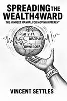 Spreading the Wealth4ward: The Mindset Manual for Moving Different B0F9Q12821 Book Cover