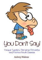 You Don't Say! Tongue Twisters, Perverse Proverbs and Foot-in-Mouth Disease 1326989006 Book Cover
