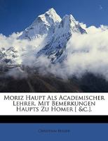 Moriz Haupt ALS Academischer Lehrer. Mit Bemerkungen Haupts Zu Homer [ &C.]. 1146374682 Book Cover