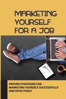 Marketing Yourself For A Job: Proven Strategies For Marketing Yourself Successfully And Effectively: Personal Branding null Book Cover