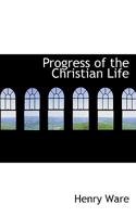 Progress of the Christian Life; Being a Sequel to the "Formation of the Christian Character." 1430445335 Book Cover