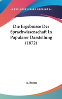 Die Ergebnisse Der Sprachwissenschaft In Popularer Darstellung (1872) 1247855988 Book Cover